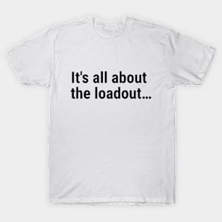 It's all about the loadout…Black T-Shirt